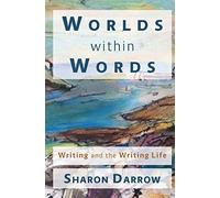 Worlds within Words: Writing and the Writing Life