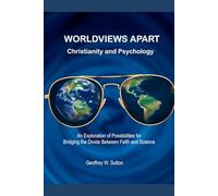 WORLDVIEWS APART Christianity and Psychology: An Exploration of Possibilities for Bridging the Divide Between Faith and Science (Irreconcilable Differences? Relating Christianity and Psychology)