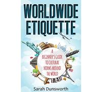 Worldwide Etiquette: A Beginner's Guide to Cultural Norms Around the World
