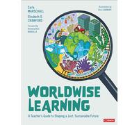 Worldwise Learning: A Teacher′s Guide to Shaping a Just, Sustainable Future (Corwin Teaching Essentials): A Teacher's Guide to Shaping a Just, Sustainable Future