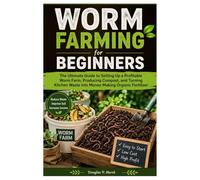 Worm Farming for Beginners: The Ultimate Guide to Setting Up a Profitable Worm Farm, Producing Compost, and Turning Kitchen Waste into Money-Making Organic Fertilizer
