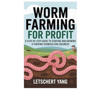 Worm Farming for Profit: A Step-by-Step Guide to Starting and Growing a Thriving Vermiculture Business