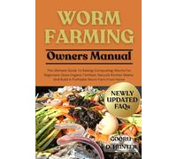 WORM FARMING: The Ultimate Guide To Raising Composting Worms For Beginners: Grow Organic Fertilizer, Recycle Kitchen Waste, And Build A Profitable Worm Farm From Home