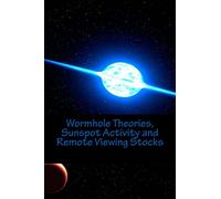 Wormhole Theories, Sunspot Activity and Remote Viewing Stocks: Published by the Institute for Solar Studies, Santa Monica, CA.
