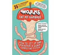 Worms Eat My Garbage, 35th Anniversary Edition : How to Set Up and Maintain a Worm Composting System: Compost Food Waste, Produce Fertilizer for Houseplants and Garden, and Educate Your Kids and Famil