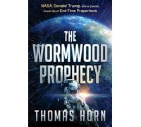 Wormwood Prophecy, The: NASA, Donald Trump, and a Cosmic Cover-Up of End-Time Proportions
