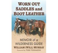 Worn Out Saddles and Boot Leather: Memoir of a Wilderness Guide