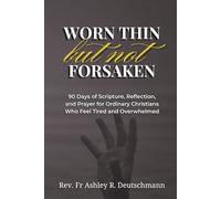 Worn Thin but Not Forsaken: 90 Days of Scripture, Reflection, and Prayer for Ordinary Christians Who Feel Tired and Overwhelmed