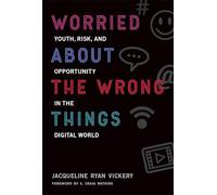 Worried About the Wrong Things: Youth, Risk, and Opportunity in the Digital World (The John D. and Catherine T. MacArthur Foundation Series on Digital Media and Learning)