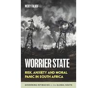 Worrier State: Risk, Anxiety and Moral Panic in South Africa (Governing Intimacies in the Global South)