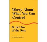 Worry About What You Can Control & Let Go of the Rest: A Guide to Finding Peace, Setting Boundaries, and Reclaiming Your True Self