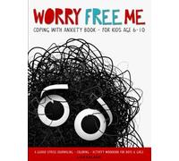 Worry Free Me - Coping With Anxiety Book for Kids Age 6-10: A Guided Stress Journaling / Coloring / Activity Workbook for Boys and Girls