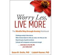 Worry Less, Live More: The Mindful Way through Anxiety Workbook