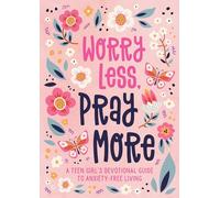 Worry Less, Pray More (Teen Girl): A Teen Girl's Devotional Guide to Anxiety-Free Living
