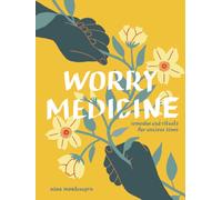 Worry Medicine : Remedies and Rituals for Anxious Times