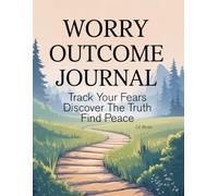 Worry Outcome Journal: Track Your Fears, Discover The Truth, Find Peace