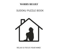 WORRY RELIEF SUDOKU PUZZLE BOOK: WORRY RELIEF SUDOKU PUZZLE BOOK | Help calm the mind, Relax and focus | 6X9 inches, 110 pages | 50+ Puzzles | ... Sudoku for kids, Adult and Seniors Series)