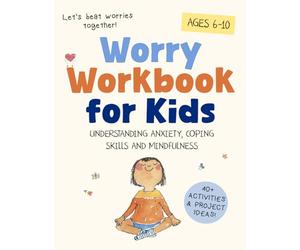 Worry Workbook for Kids: Understanding Anxiety, Coping Skills and Mindfulness