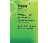 Worse Than Ignorance: The Challenge of Health Misinformation (Elements in Health Communication)