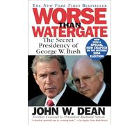 Worse Than Watergate: The Secret Presidency Of George W. Bush