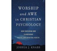 Worship and Awe in Christian Psychology: How Centering God Transforms Mental and Spiritual Health