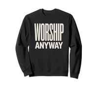 Worship Anyway Modern Christian Statement Sweatshirt