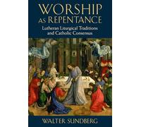 Worship as Repentance: Lutheran Liturgical Traditions and Catholic Consensus