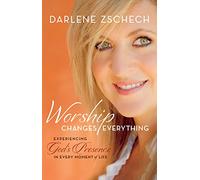 Worship Changes Everything: Experiencing God's Presence in Every Moment of Life