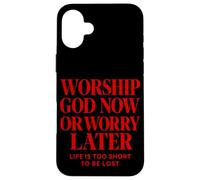 Worship God Now or Worry Later Christian Quote The Bible Case for iPhone 16 Plus