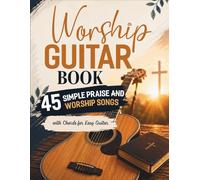 Worship Guitar Book: 45 Simple Praise and Worship Songs with Chords for Easy Guitar