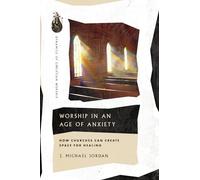 Worship in an Age of Anxiety: How Churches Can Create Space for Healing (Dynamics of Christian Worship)