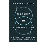 Worship in Conversation : Interviews with Liturgical Theologians