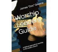 Worship Leaders Guide: A biblical approach to worship in the modern church