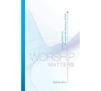 Worship Matters: Leading Others to Encounter the Greatness of God