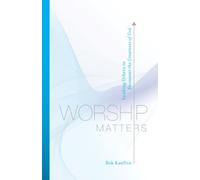 Worship Matters : Leading Others to Encounter the Greatness of God by Bob ...