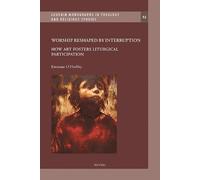 Worship Reshaped by Interruption: How Art Fosters Liturgical Participation: 52 (Louvain Theological & Pastoral Monographs)