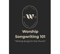Worship Songwriting 101: "Writing Songs for the Church"