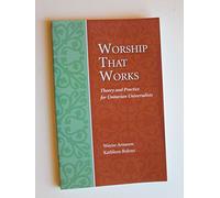 Worship That Works: Theory and Practice for Unitarian Universalists