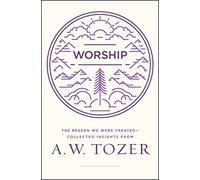 Worship: The Reason We Were Created-Collected Insights from A. W. Tozer