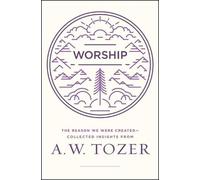 Worship: The Reason We Were Created-Collected Insights from A. W. Tozer by A.W.