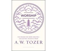 Worship: The Reason We Were Created-Collected Insights from A. W. Tozer