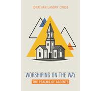 Worshiping on the Way: The Psalms of Ascents