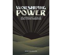 Worshiping Power: An Anarchist View of Early State Formation