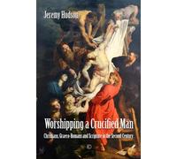 Worshipping a Crucified Man: Christians, Graeco-Romans and Scripture in the Second Century