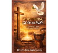 WORSHIPPING GOD OUR WAY: A Contextual Look at Christian Worship