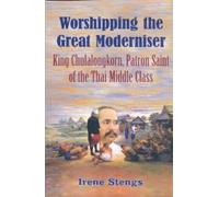 Worshipping the Great Moderniser: King Chulalongkorn, Patron Saint of the Thai Middle Class