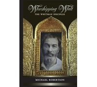 Worshipping Walt: The Whitman Disciples