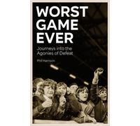 Worst Game Ever : Journeys into the Agonies of Defeat