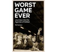 Worst Game Ever: Journeys into the Agonies of Defeat