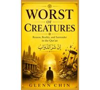 WORST OF CREATURES: Reason, Reality, and Surrender in the Qur’an